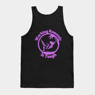 Working Remotely Is Tough Tank Top